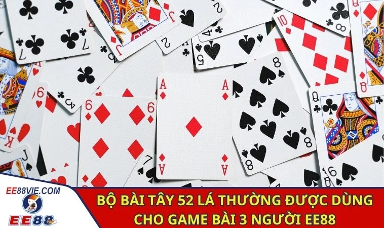 Bộ bài tây 52 lá thường được dùng cho game bài 3 người EE88