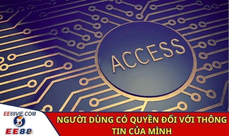 Điều Khoản Sử Dụng EE88 - Trải Nghiệm An Toàn Và Minh Bạch 3 Người dùng có quyền đối với thông tin của mình
