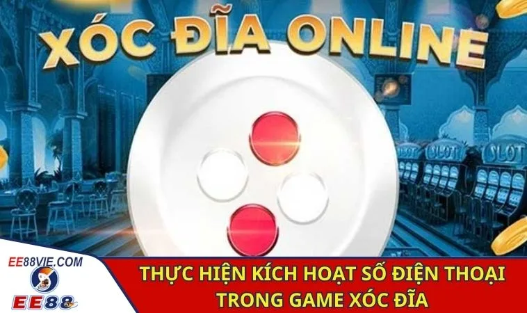 Game Bài Kích Hoạt Sđt Tặng Tiền Siêu Hấp Dẫn Tại EE88 3 Thực hiện kích hoạt số điện thoại trong game Xóc Đĩa