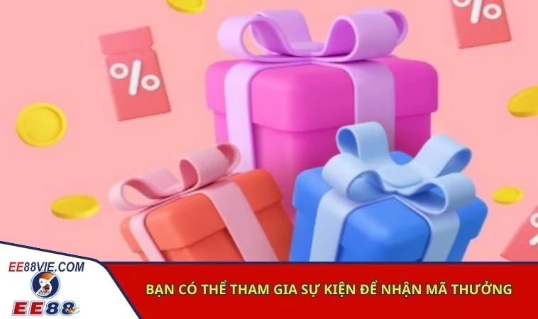 Bạn có thể tham gia sự kiện để nhận mã thưởng