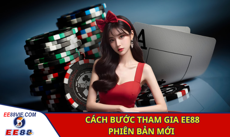 Trải Nghiệm Cá Cược Trên EE88 Phiên Bản Mới Siêu Tiện Lợi 3 Cách bước tham gia EE88 phiên bản mới