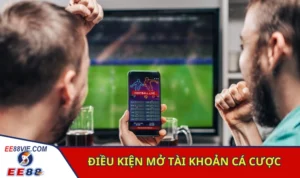 Các điều kiện cần đáp ứng khi mở tài khoản cá cược bóng đá trên EE88