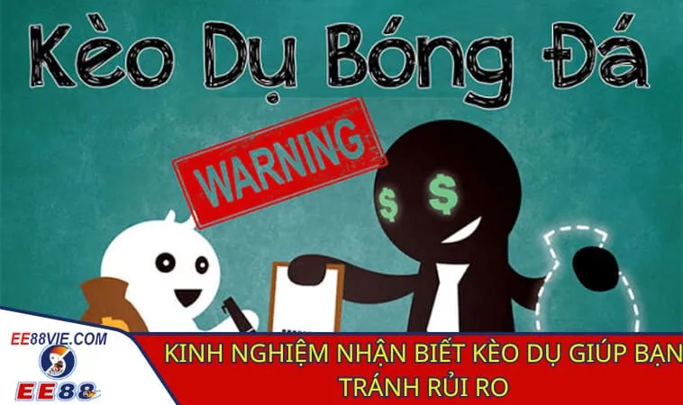 Cách nhận biết kèo dụ giúp bạn tự tin đặt cược an toàn