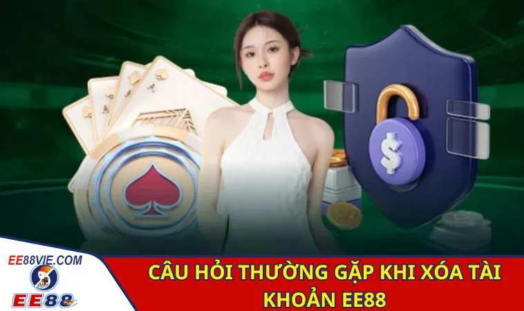 Câu hỏi thường gặp FAQ vấn đề xóa tài khoản EE88 