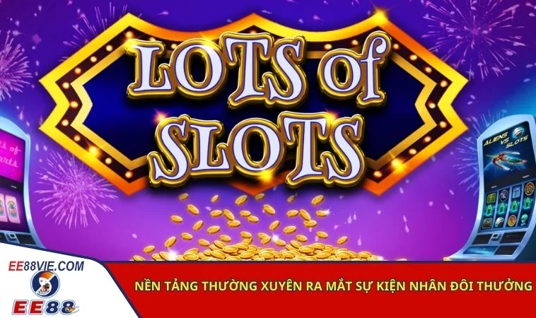 PP Slots - Sảnh game nổ hũ đỉnh cao tại nhà cái EE88 4 Nền tảng thường xuyên ra mắt sự kiện nhân đôi thưởng