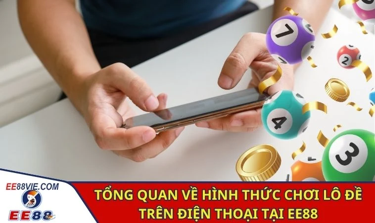 Chơi Lô Đề Trên Điện Thoại Siêu Tiện Lợi Và Hấp Dẫn Tại EE88 2 Tổng quan về hình thức chơi lô đề trên điện thoại tại EE88