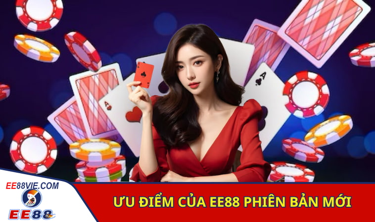 Trải Nghiệm Cá Cược Trên EE88 Phiên Bản Mới Siêu Tiện Lợi 2 Ưu điểm của EE88 phiên bản mới