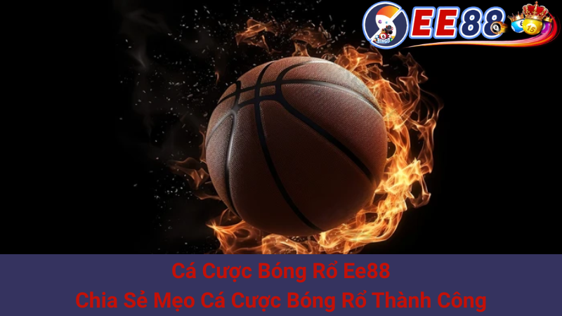 Cá Cược Bóng Rổ Ee88: Chia Sẻ Mẹo Cá Cược Bóng Rổ Thành Công