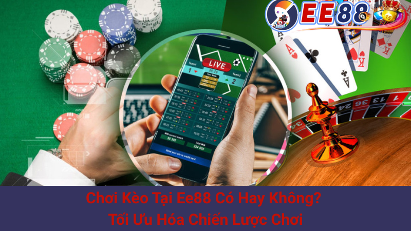 Chơi Kèo Tại Ee88 Có Hay Không? Tối Ưu Hóa Chiến Lược Chơi 1 Chơi Kèo Tại Ee88 Có Hay Không? Tối Ưu Hóa Chiến Lược Chơi