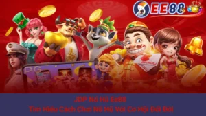 JDP Nổ Hũ Ee88 - Tìm Hiểu Cách Chơi Nổ Hũ Với Cơ Hội Đổi Đời