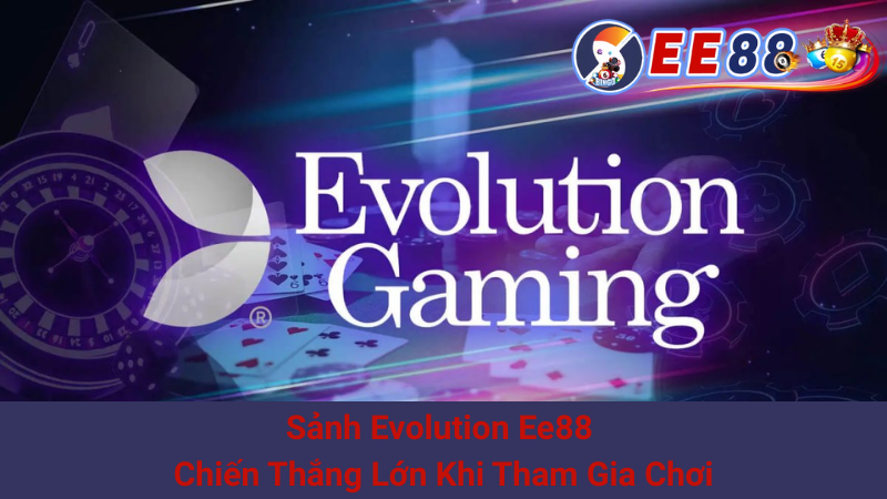 Sảnh Evolution Ee88 - Chiến Thắng Lớn Khi Tham Gia Chơi