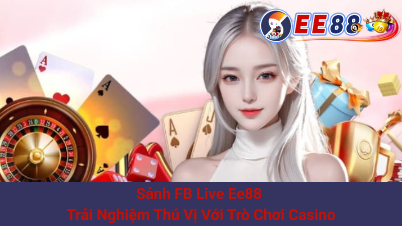 Sảnh FB Live Ee88 - Trải Nghiệm Thú Vị Với Trò Chơi Casino 1 Sảnh FB Live Ee88 - Trải Nghiệm Thú Vị Với Trò Chơi Casino