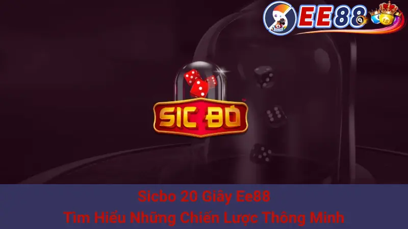 Sicbo 20 Giây Ee88 - Tìm Hiểu Những Chiến Lược Thông Minh